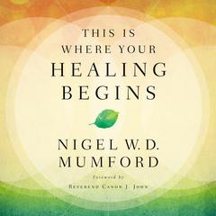 This Is Where Your Healing Begins Audiobook, by Nigel Mumford