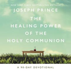 The Healing Power of the Holy Communion: A 90-Day Devotional Audiobook, by 