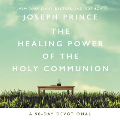The Healing Power of the Holy Communion: A 90-Day Devotional Audiobook, by Joseph Prince