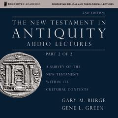 The New Testament in Antiquity: Audio Lectures 2: A Survey of the New Testament within Its Cultural Contexts Audiobook, by Gary M. Burge