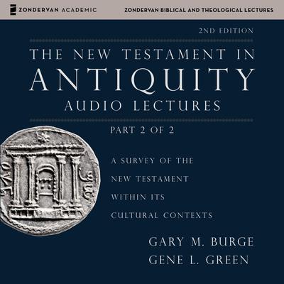 The New Testament in Antiquity: Audio Lectures 2: A Survey of the New Testament within Its Cultural Contexts Audiobook, by Gary M. Burge