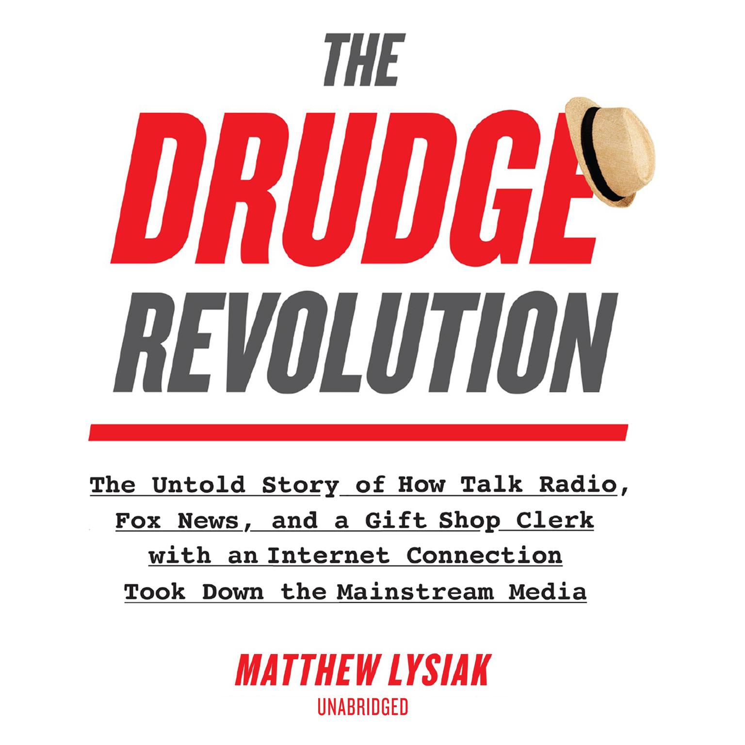The Drudge Revolution: The Untold Story of How Talk Radio, Fox News, and a Gift Shop Clerk with an Internet Connection Took Down the Mainstream Media Audiobook, by Matthew  Lysiak