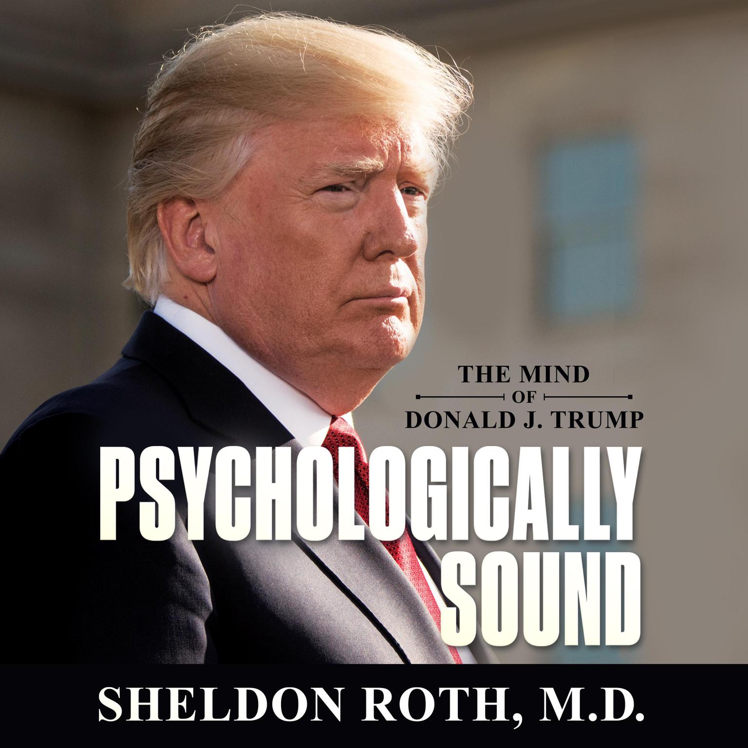 Psychologically Sound: The Mind of Donald J. Trump Audiobook, by Sheldon Roth
