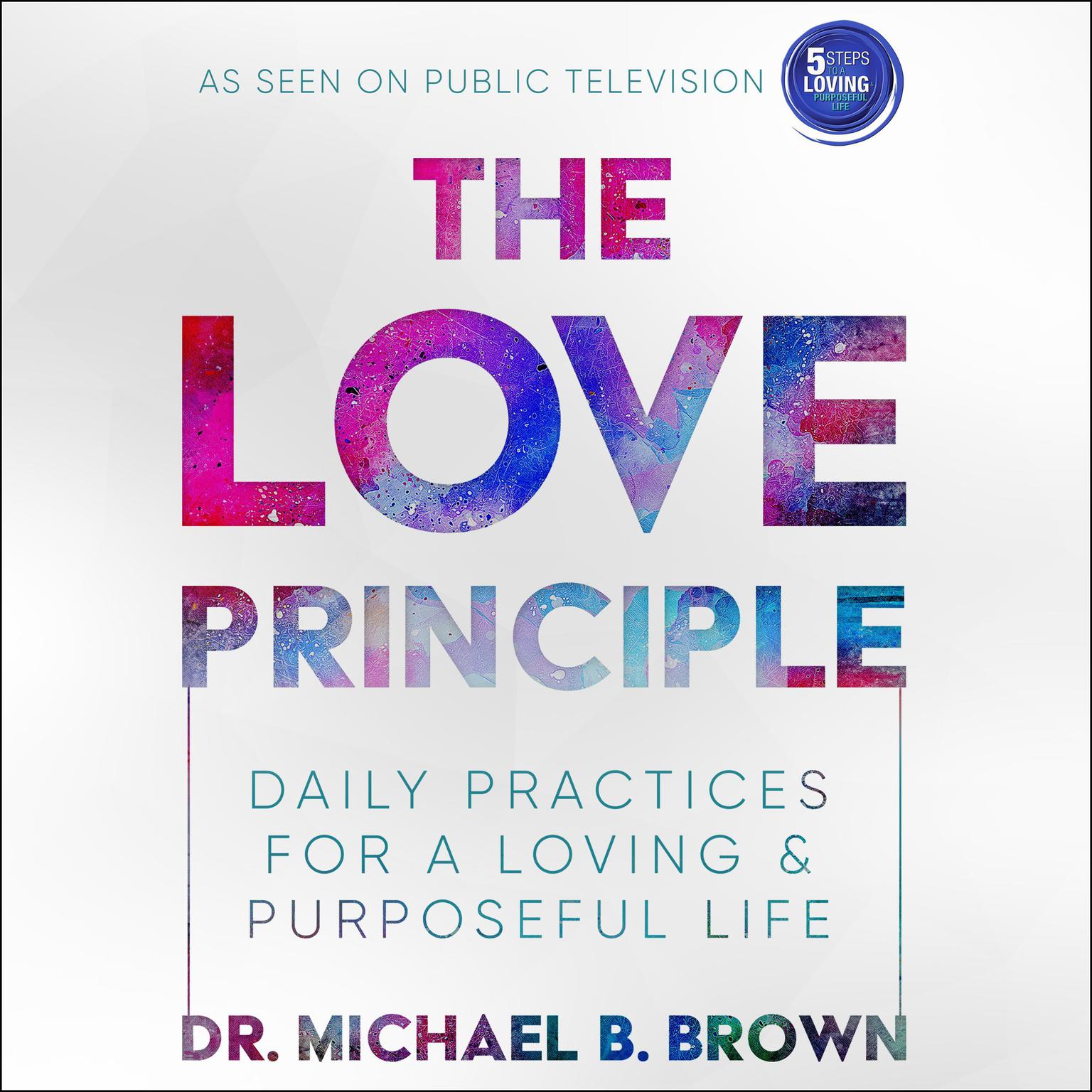 The Love Principle: Daily Practices for a Loving & Purposeful Life Audiobook, by Michael B. Brown