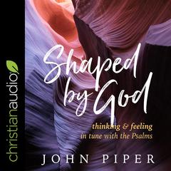 Shaped by God: Thinking and Feeling in Tune with the Psalms Audiobook, by John Piper