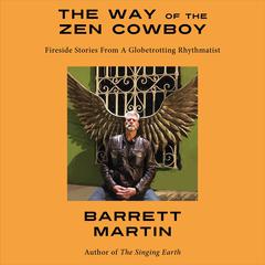 The Way Of The Zen Cowboy: Fireside Stories From A Globetrotting Rhythmatist  Audiobook, by Barrett Martin