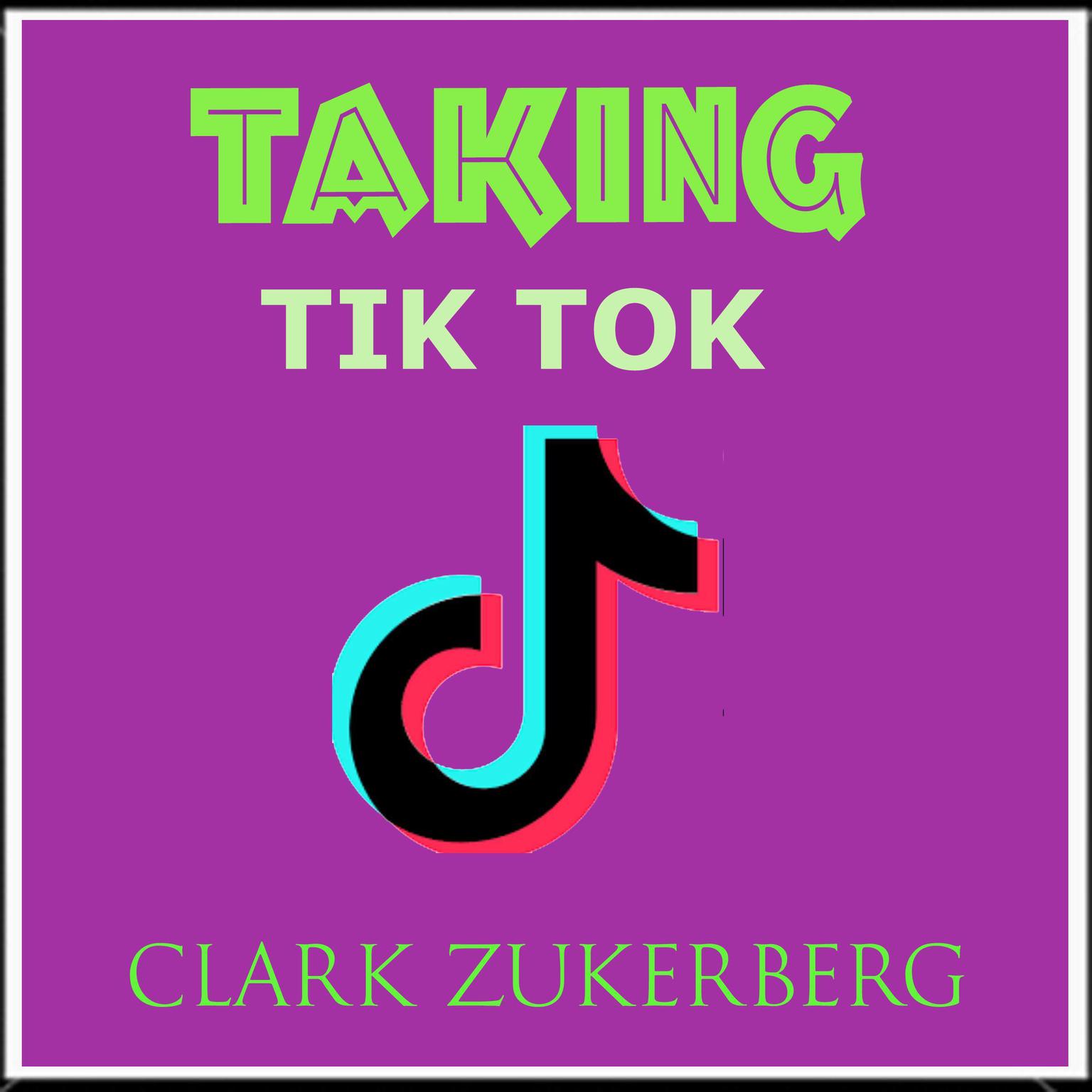 Taking Tik Tok Audiobook, by Clark Zukerberg