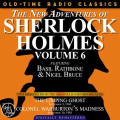 THE NEW ADVENTURES OF SHERLOCK HOLMES, VOLUME 6:EPISODE 1: THE LIMPING GHOST EPISODE 2: COLONEL WARBURTON’S MADNESS Audiobook, by Anthony Boucher