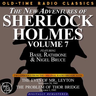 THE NEW ADVENTURES OF SHERLOCK HOLMES, VOLUME 7:EPISODE 1: THE EYES OF MR. LEYTON EPISODE 2: THE PROBLEM OF THOR BRIDGE Audiobook, by Anthony Boucher