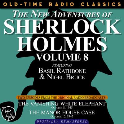 THE NEW ADVENTURES OF SHERLOCK HOLMES, VOLUME 8:EPISODE 1: THE VANISHING WHITE ELEPHANT EPISODE 2: THE MANOR HOUSE CASE Audiobook, by Anthony Boucher