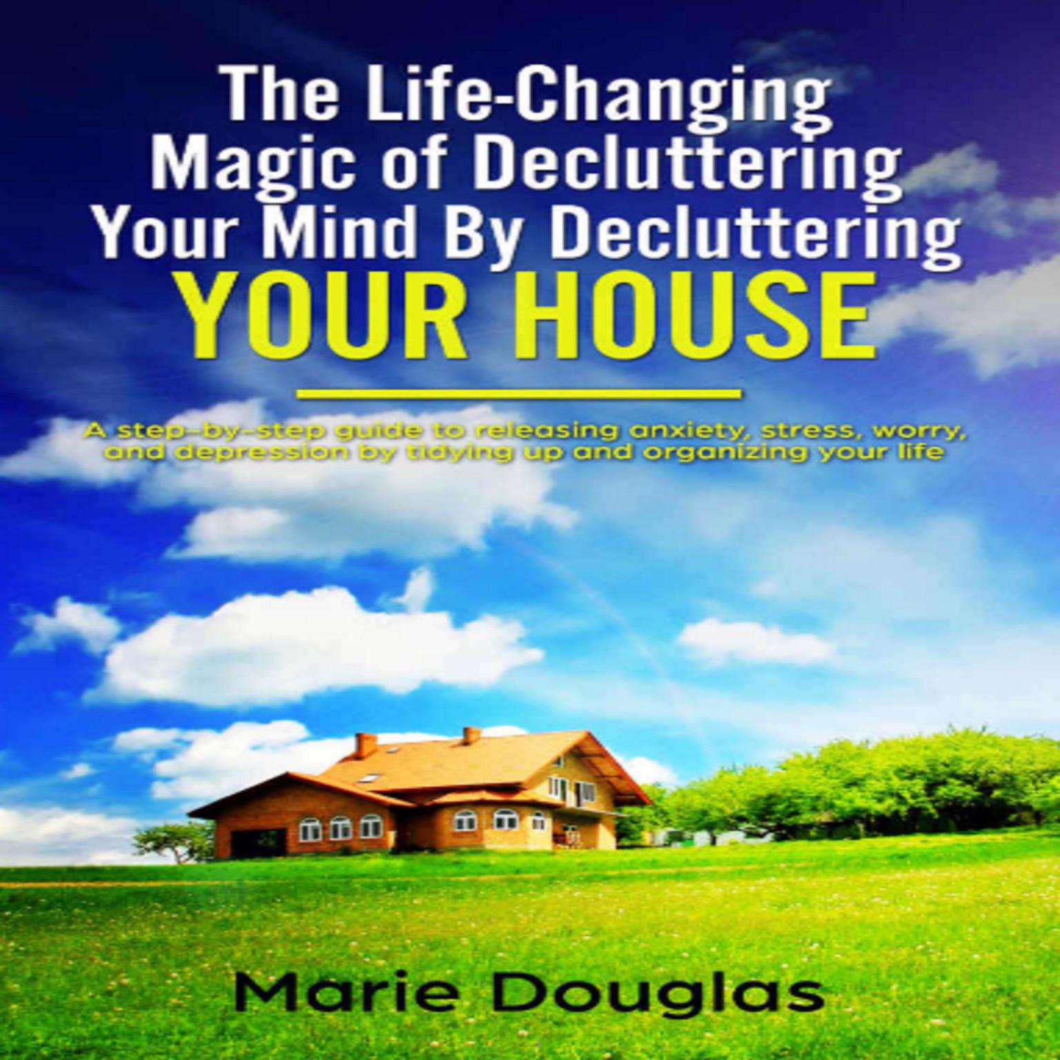 The Life-Changing Magic of Decluttering Your Mind By Decluttering Your House Audiobook, by Marie Douglas