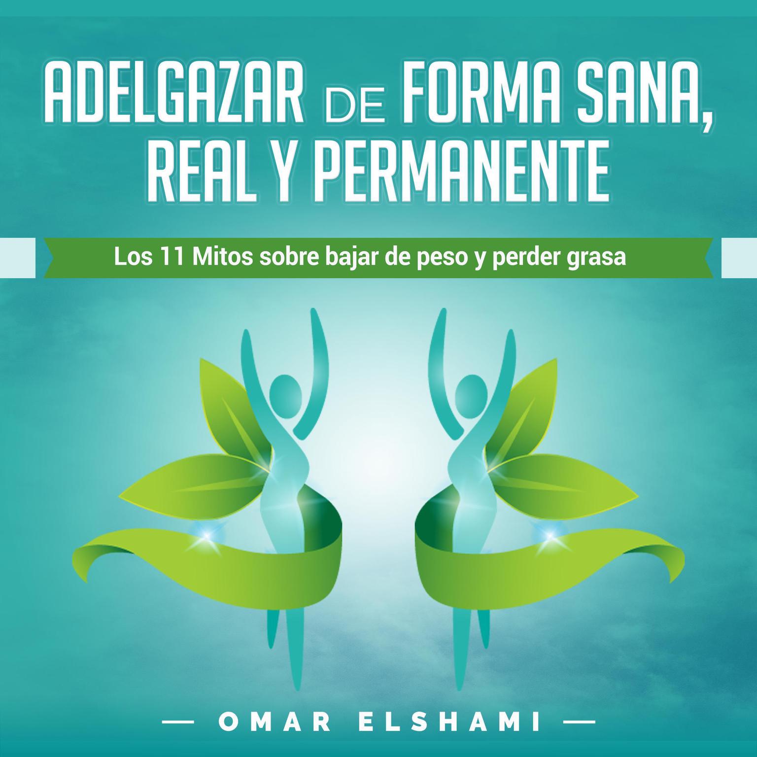 Adelgazar de forma Sana, Real y Permanente: Los 11 Mitos sobre Bajar de Peso y Perder Grasa (Spanish Edition) Kindle Edition Audiobook, by Omar Elshami