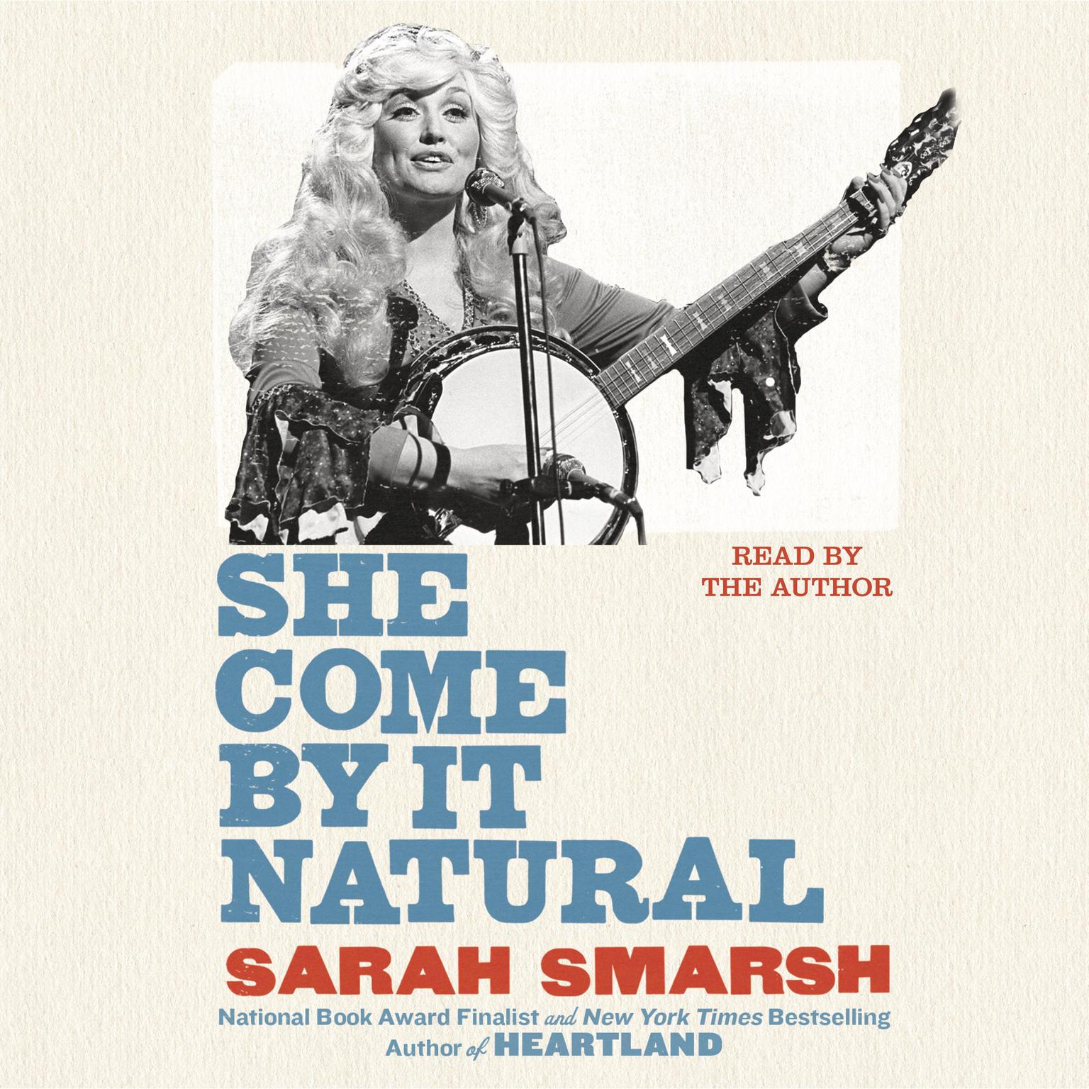 She Come By It Natural: Dolly Parton and the Women Who Lived Her Songs Audiobook, by Sarah Smarsh