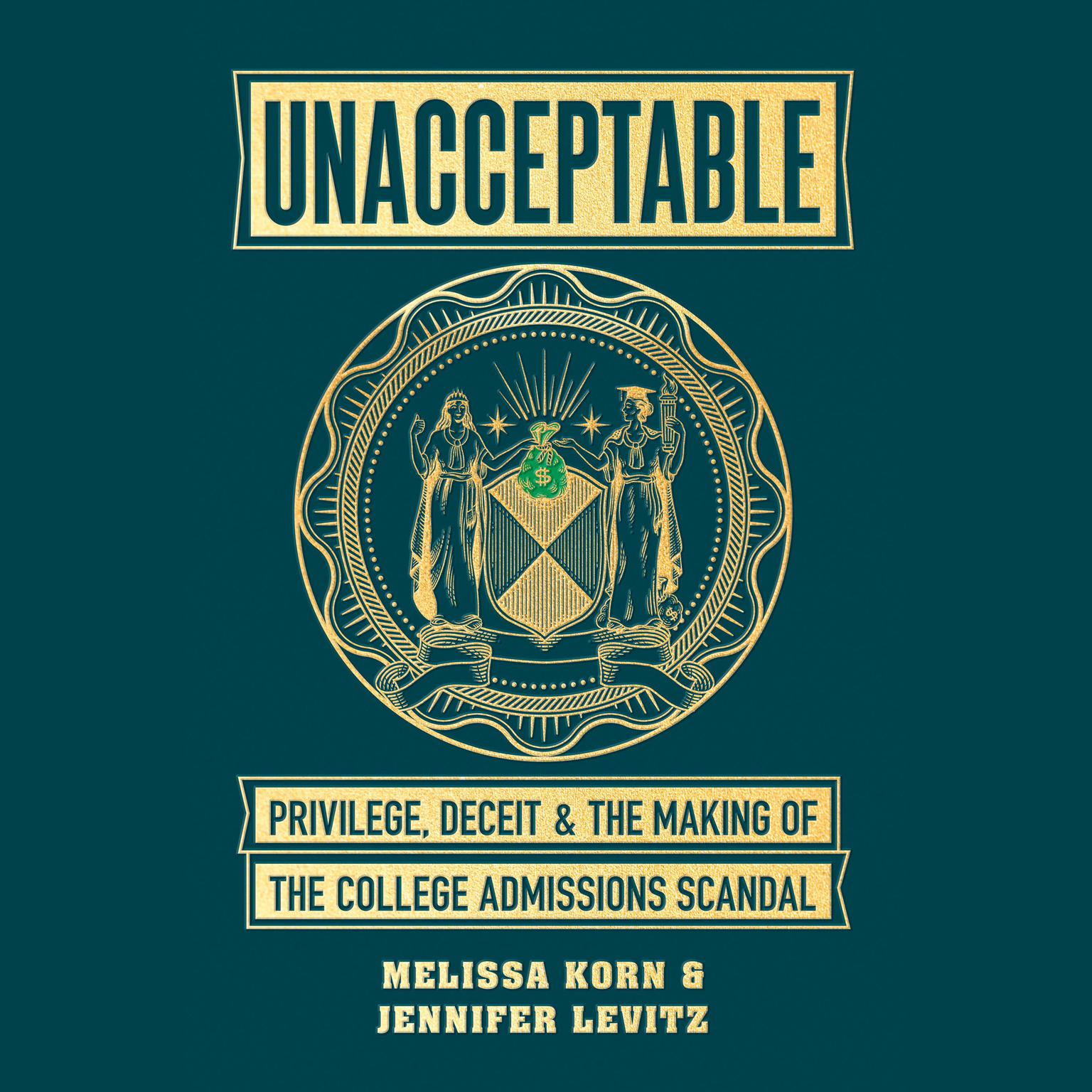 Unacceptable: Privilege, Deceit & the Making of the College Admissions Scandal Audiobook, by Jennifer Levitz