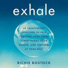 Exhale: 40 Breathwork Exercises to Help You Find Your Calm, Supercharge Your Health, and Perform at Your Best Audiobook, by 