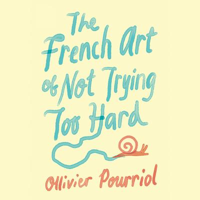 The French Art of Not Trying Too Hard Audiobook, by Ollivier Pourriol