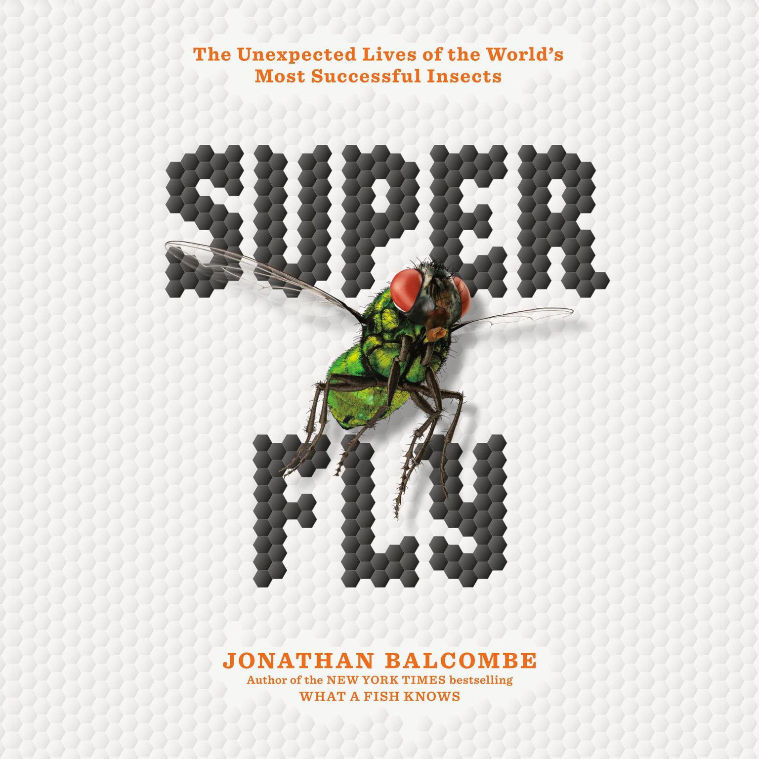 Super Fly: The Unexpected Lives of the Worlds Most Successful Insects Audiobook, by Jonathan Balcombe