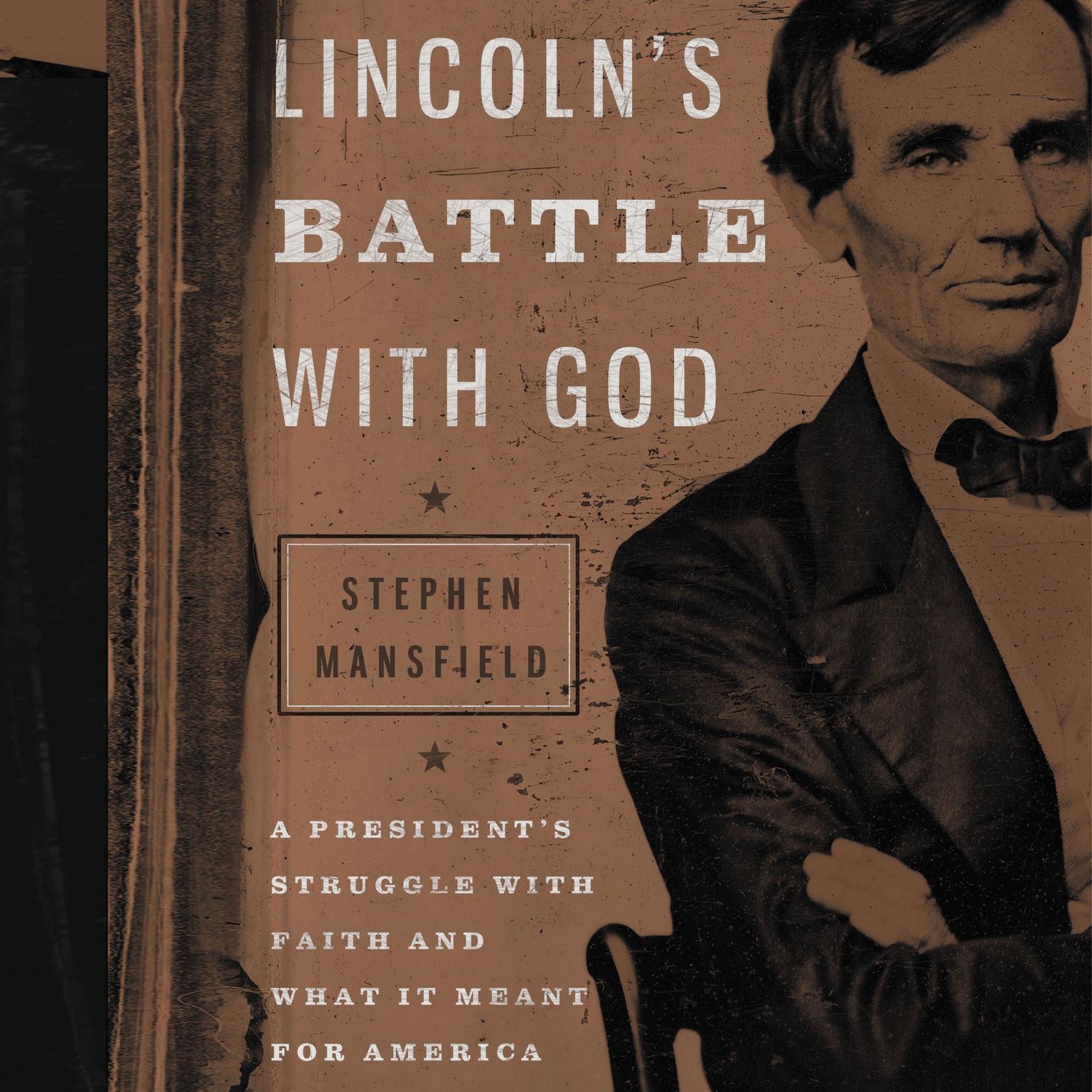 Lincolns Battle with God: A Presidents Struggle with Faith and What It Meant for America Audiobook, by Stephen Mansfield