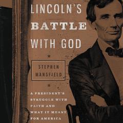 Lincolns Battle with God: A Presidents Struggle with Faith and What It Meant for America Audiobook, by Stephen Mansfield