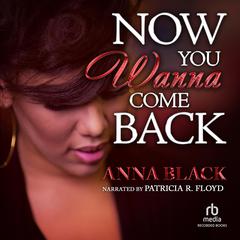 Now You Wanna Come Back Audiobook, by Anna Black