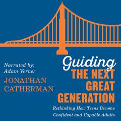 Guiding the Next Great Generation: Rethinking How Teens Become Confident and Capable Adults Audiobook, by Jonathan Catherman