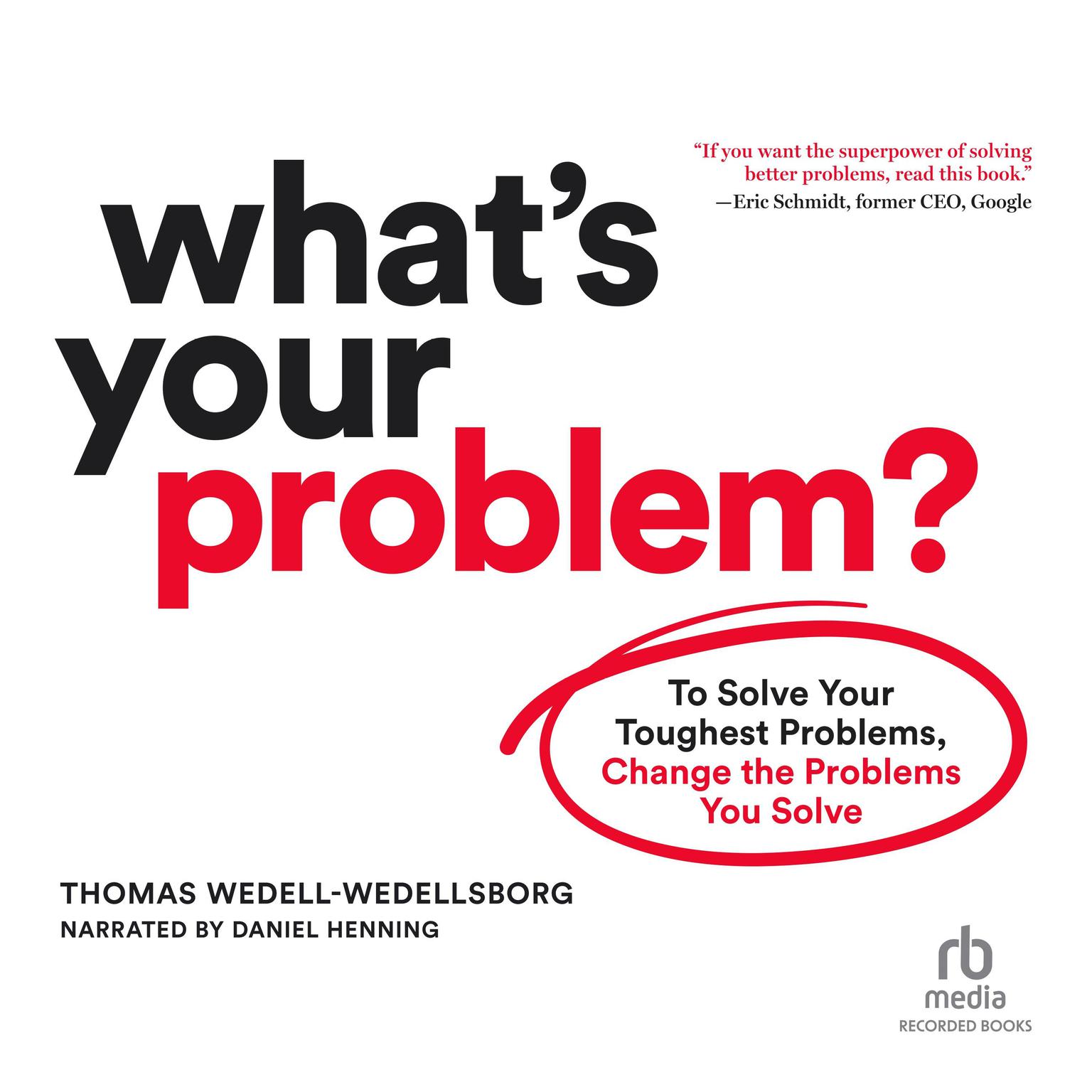 Whats Your Problem: To Solve Your Toughest Problems, Change the Problems You Solve Audiobook, by Thomas Wedell-Wedellsborg