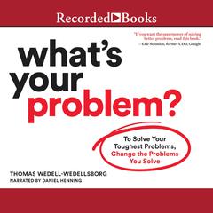 Whats Your Problem: To Solve Your Toughest Problems, Change the Problems You Solve Audiobook, by Thomas Wedell-Wedellsborg