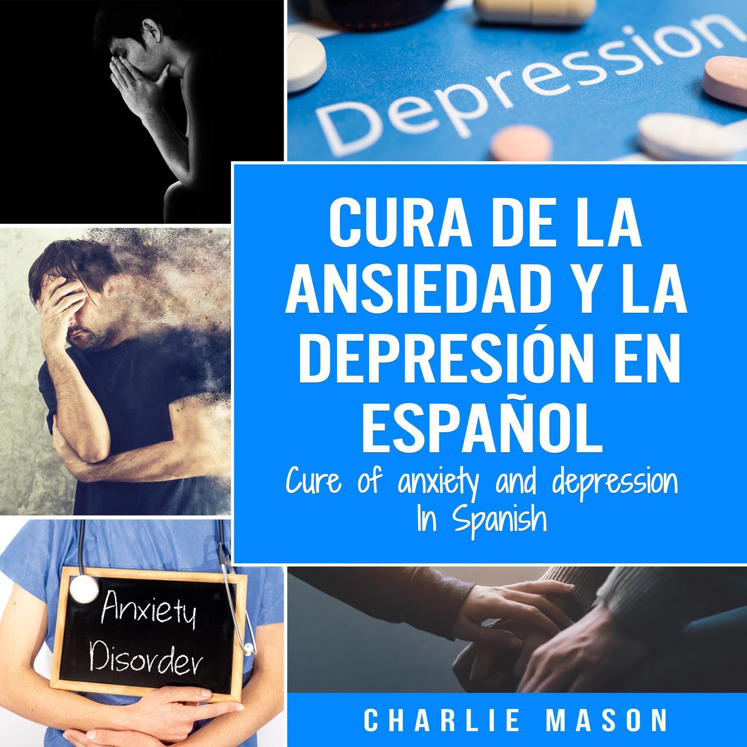Cura de la ansiedad y la depresión En español/ Cure of anxiety and depression In Spanish (Spanish Edition) Audiobook, by Charlie Mason