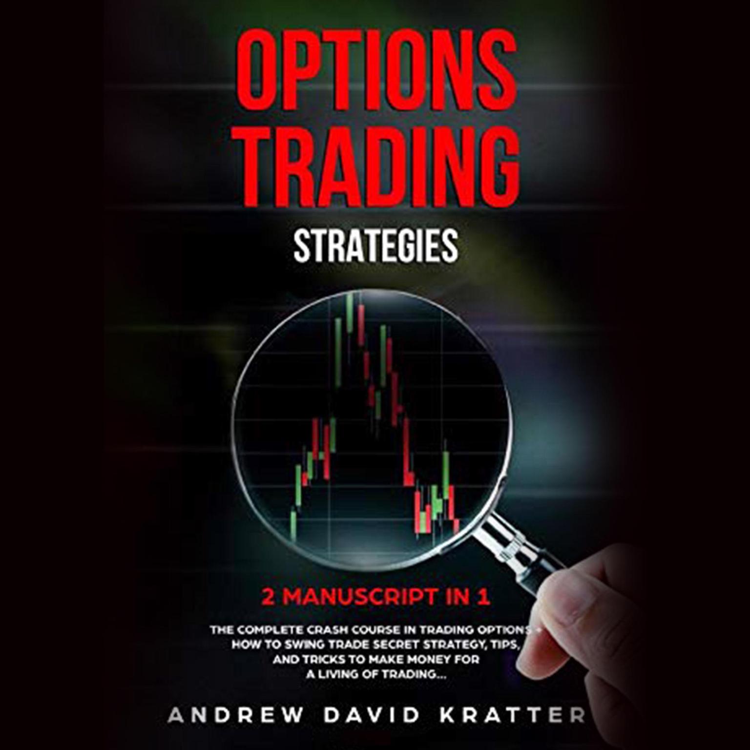 Options Trading Strategies:: 2 Manuscript in 1: The Complete Crash Course in Trading Options + How To Swing Trade Secret Startegy, Tips and Tricks to Make Money for a Living of Trading (Abridged): 2 Manuscript in 1: The Complete Crash Course in Trading Options + How To Swing Trade Secret Startegy, Tips and Tricks to Make Money for a Living of Trading Audiobook, by Andrew David Kratter