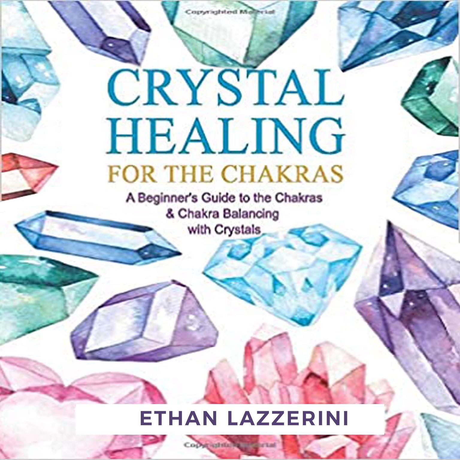 Crystal Healing For The Chakras: A Beginners Guide To The Chakras And Chakra Balancing With Crystals (Abridged) Audiobook, by Ethan Lazzerini