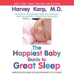 The Happiest Baby Guide to Great Sleep: Simple Solutions for Kids from Birth to 5 Years Audiobook, by Harvey Karp