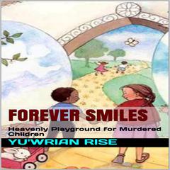 Forever Smiles; Heavenly Playground for Murdered Children Audiobook, by Yu'wrian Rise