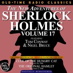 THE NEW ADVENTURES OF SHERLOCK HOLMES, VOLUME 17: EPISODE 1: CLUE OF THE HUNGRY CAT. EPISODE 2: THE ORIGINAL HAMLET Audiobook, by Anthony Boucher, Arthur Conan Doyle, Dennis Green