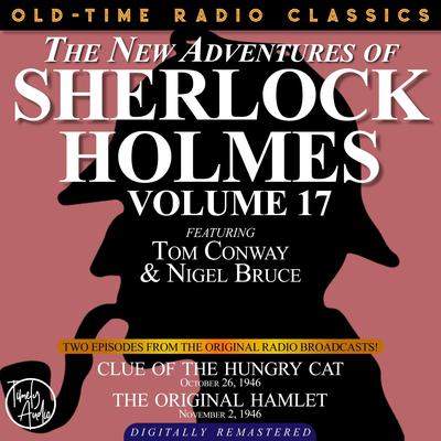 THE NEW ADVENTURES OF SHERLOCK HOLMES, VOLUME 17: EPISODE 1: CLUE OF THE HUNGRY CAT. EPISODE 2: THE ORIGINAL HAMLET Audiobook, by Anthony Boucher