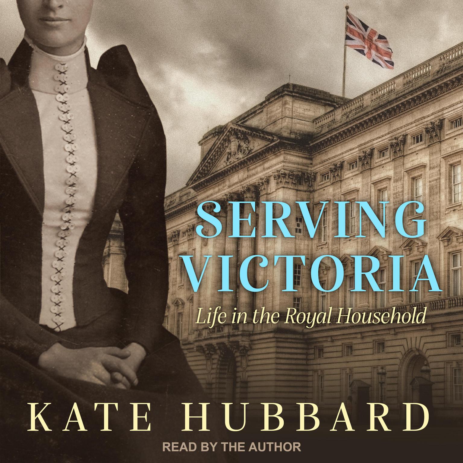 Serving Victoria: Life in the Royal Household Audiobook, by Kate Hubbard