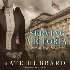 Serving Victoria: Life in the Royal Household Audiobook, by 