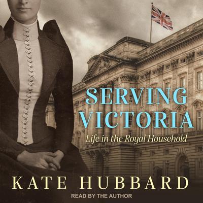 Serving Victoria: Life in the Royal Household Audiobook, by 