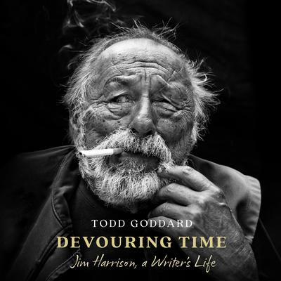 Devouring Time: Jim Harrison, a Writer’s Life Audibook, by Todd Goddard