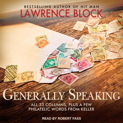 Generally Speaking: All 33 Columns, Plus a Few Philatelic Words from Keller Audiobook, by Lawrence Block