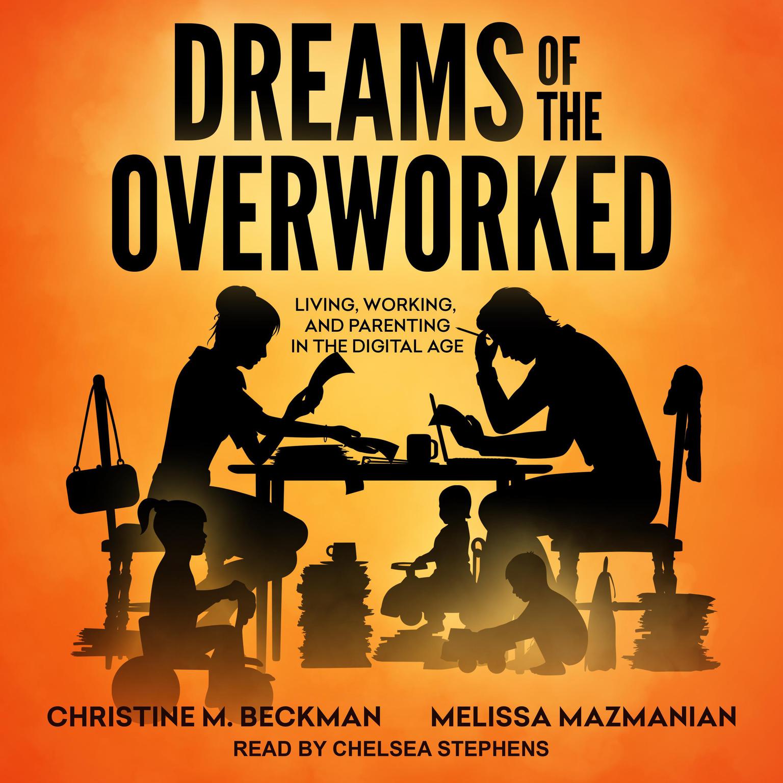 Dreams of the Overworked: Living, Working, and Parenting in the Digital Age Audiobook, by Christine M. Beckman