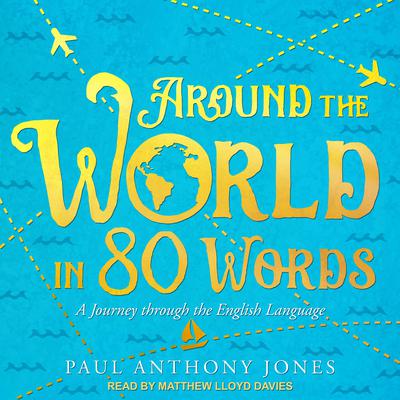 Around the World in 80 Words: A Journey through the English Language Audiobook, by Paul Anthony Jones