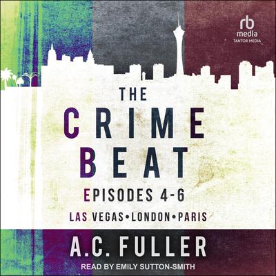 The Crime Beat: Episodes 4-6: Las Vegas, London, Paris Audiobook, by A. C. Fuller