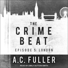 The Crime Beat: Episode 5: London Audiobook, by A. C. Fuller