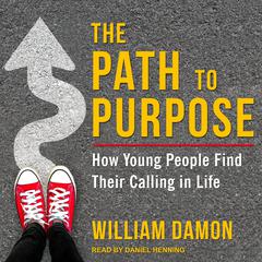 The Path to Purpose: How Young People Find Their Calling in Life Audiobook, by William Damon