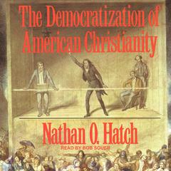 The Democratization of American Christianity Audiobook, by Nathan O. Hatch