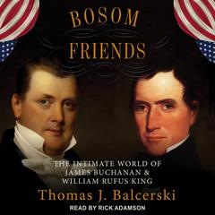 Bosom Friends: The Intimate World of James Buchanan and William Rufus King Audiobook, by Thomas J. Balcerski