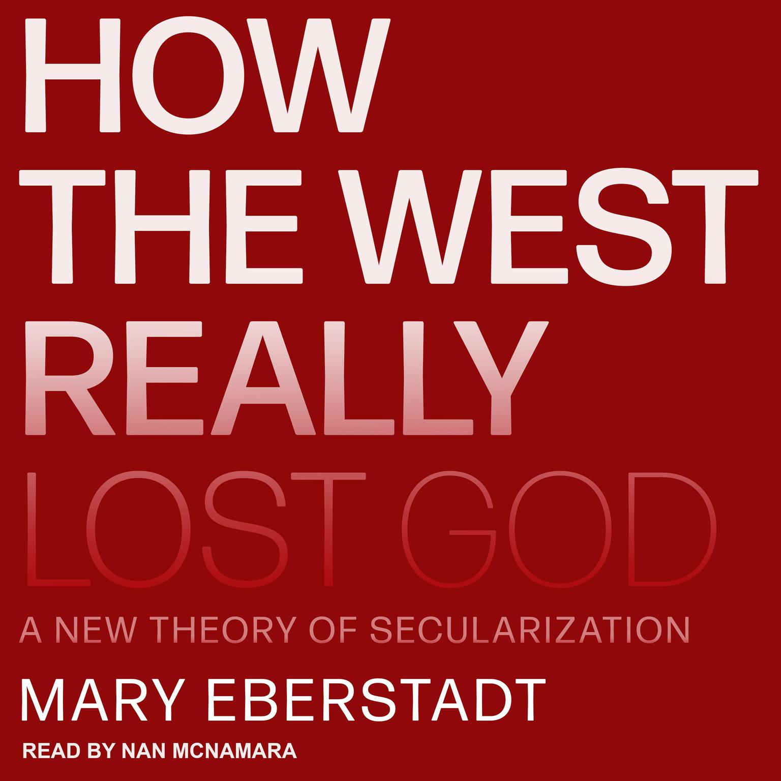 How the West Really Lost God: A New Theory of Secularization Audiobook, by Mary Eberstadt
