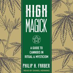 High Magick: A Guide to Cannabis in Ritual & Mysticism Audiobook, by Philip H. Farber