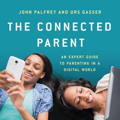 The Connected Parent: An Expert Guide to Parenting in a Digital World Audiobook, by John Palfrey