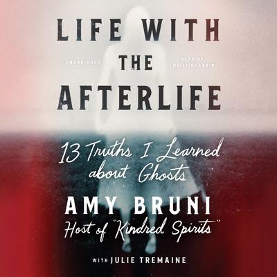 Life with the Afterlife: 13 Truths I Learned about Ghosts Audiobook, by Amy Bruni
